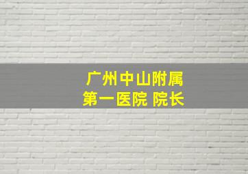 广州中山附属第一医院 院长